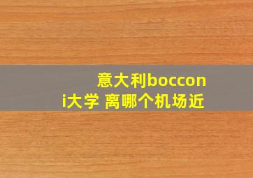 意大利bocconi大学 离哪个机场近